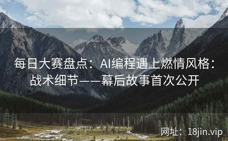 每日大赛盘点：AI编程遇上燃情风格：战术细节——幕后故事首次公开