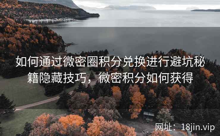 如何通过微密圈积分兑换进行避坑秘籍隐藏技巧，微密积分如何获得